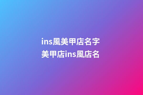 ins風美甲店名字 美甲店ins風店名-第1張-店鋪起名-玄機派